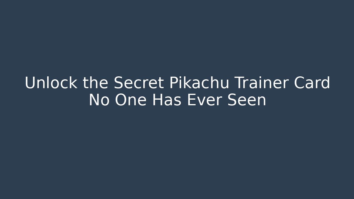 Unlock the Secret Pikachu Trainer Card No One Has Ever Seen