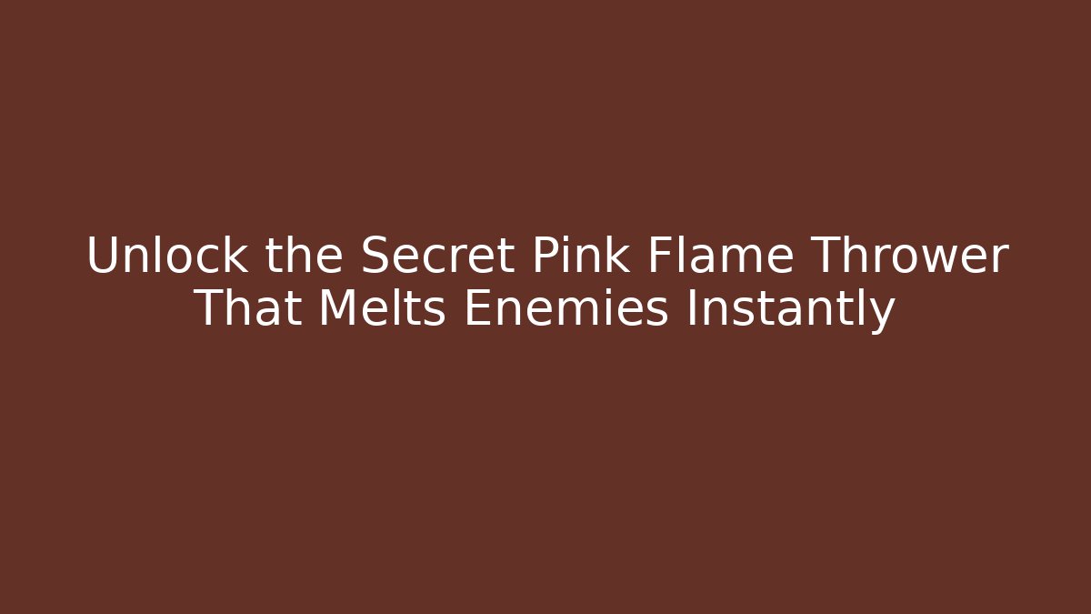 Unlock the Secret Pink Flame Thrower That Melts Enemies Instantly