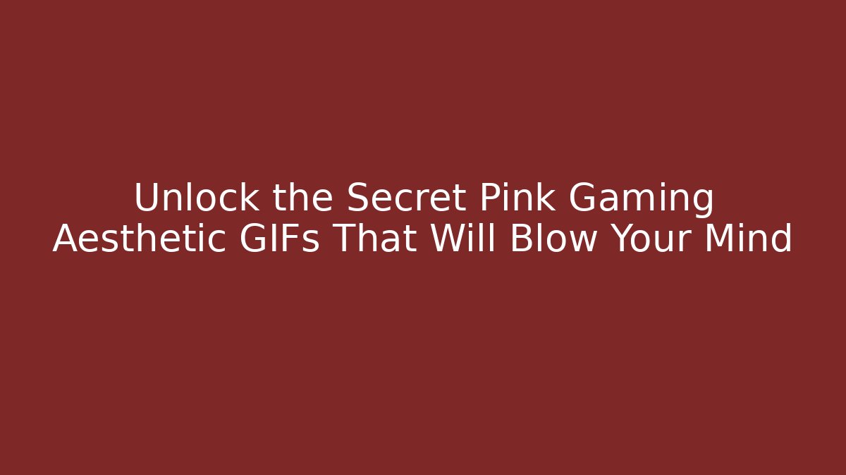 Unlock the Secret Pink Gaming Aesthetic GIFs That Will Blow Your Mind