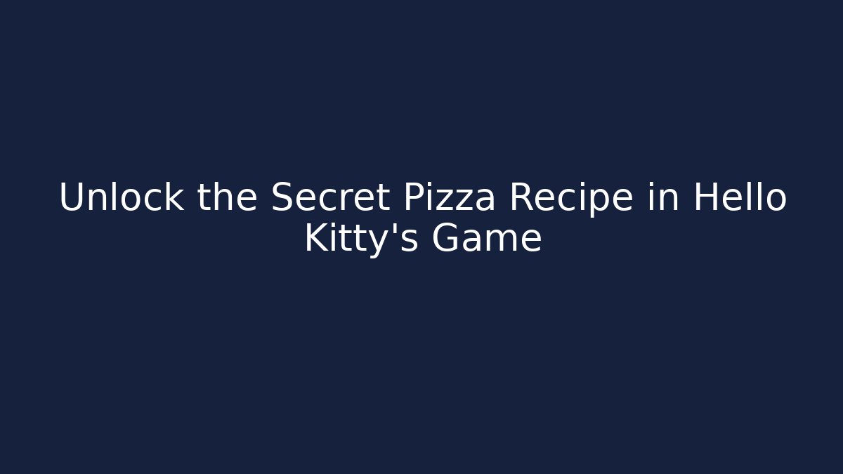 Unlock the Secret Pizza Recipe in Hello Kitty's Game