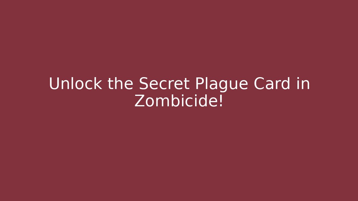 Unlock the Secret Plague Card in Zombicide!
