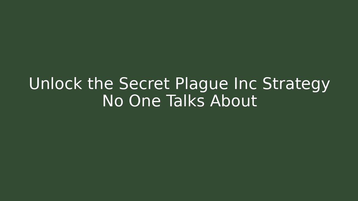 Unlock the Secret Plague Inc Strategy No One Talks About