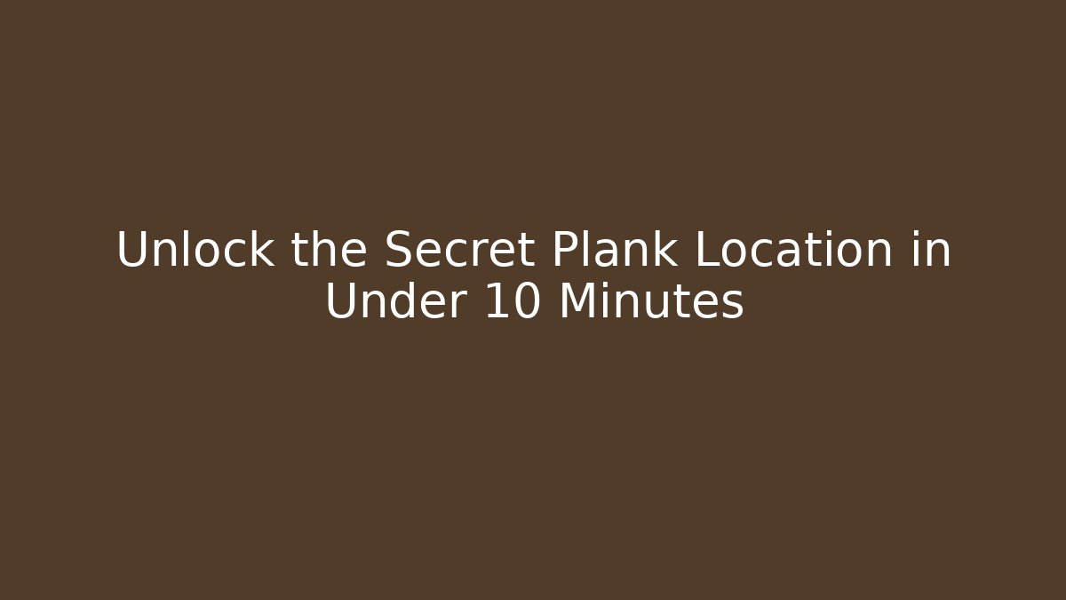 Unlock the Secret Plank Location in Under 10 Minutes