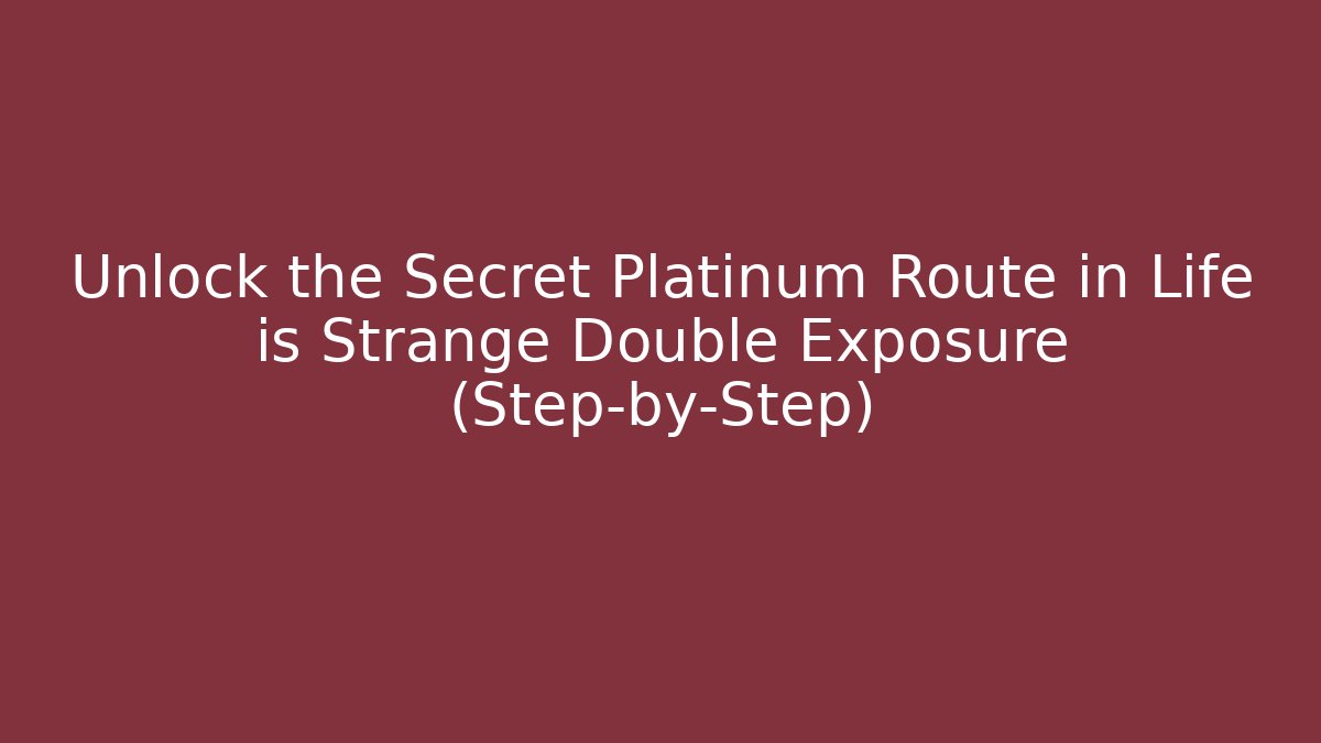 Unlock the Secret Platinum Route in Life is Strange Double Exposure (Step-by-Step)
