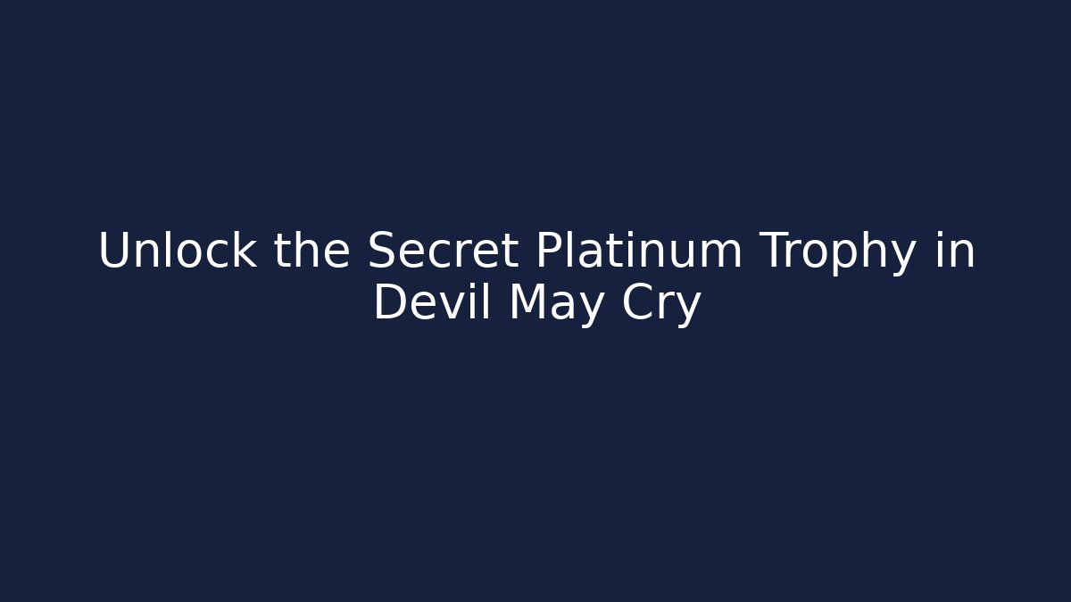 Unlock the Secret Platinum Trophy in Devil May Cry
