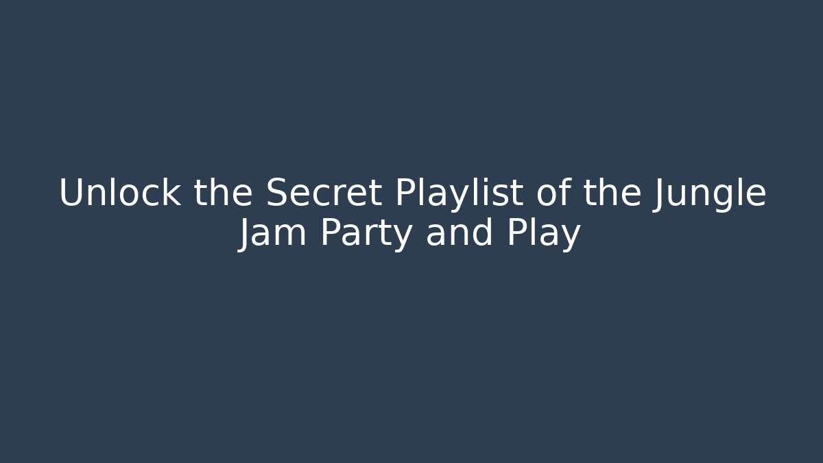 Unlock the Secret Playlist of the Jungle Jam Party and Play