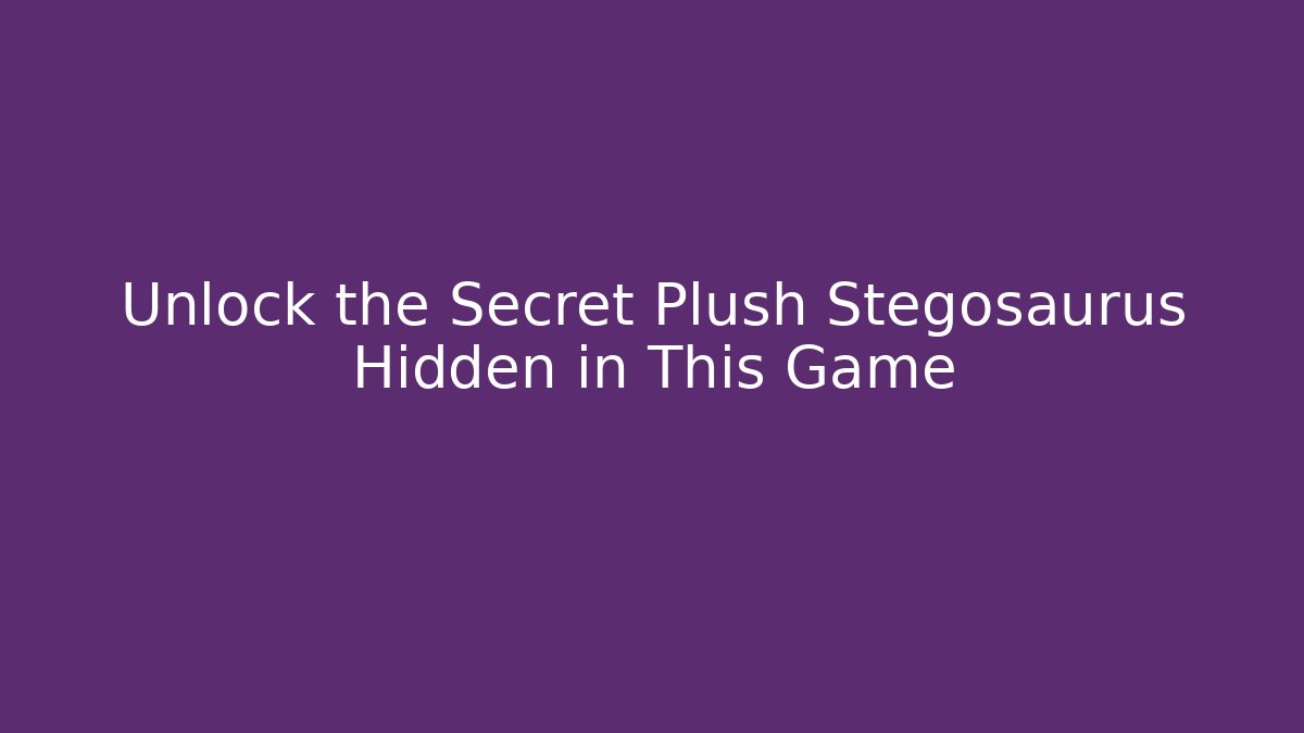 Unlock the Secret Plush Stegosaurus Hidden in This Game