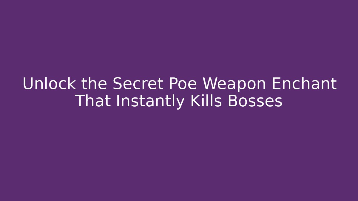 Unlock the Secret Poe Weapon Enchant That Instantly Kills Bosses