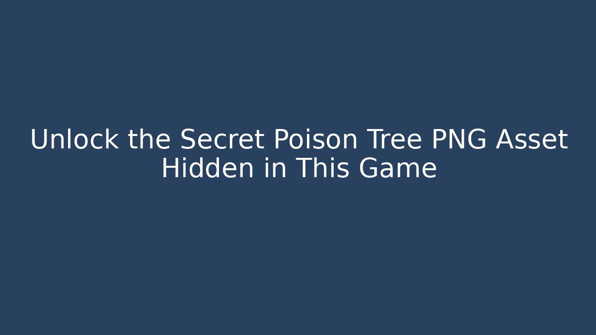 Unlock the Secret Poison Tree PNG Asset Hidden in This Game
