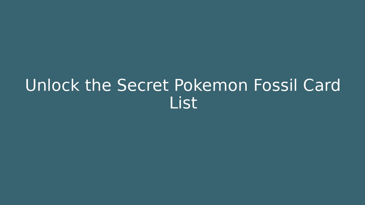 Unlock the Secret Pokémon Fossil Card List