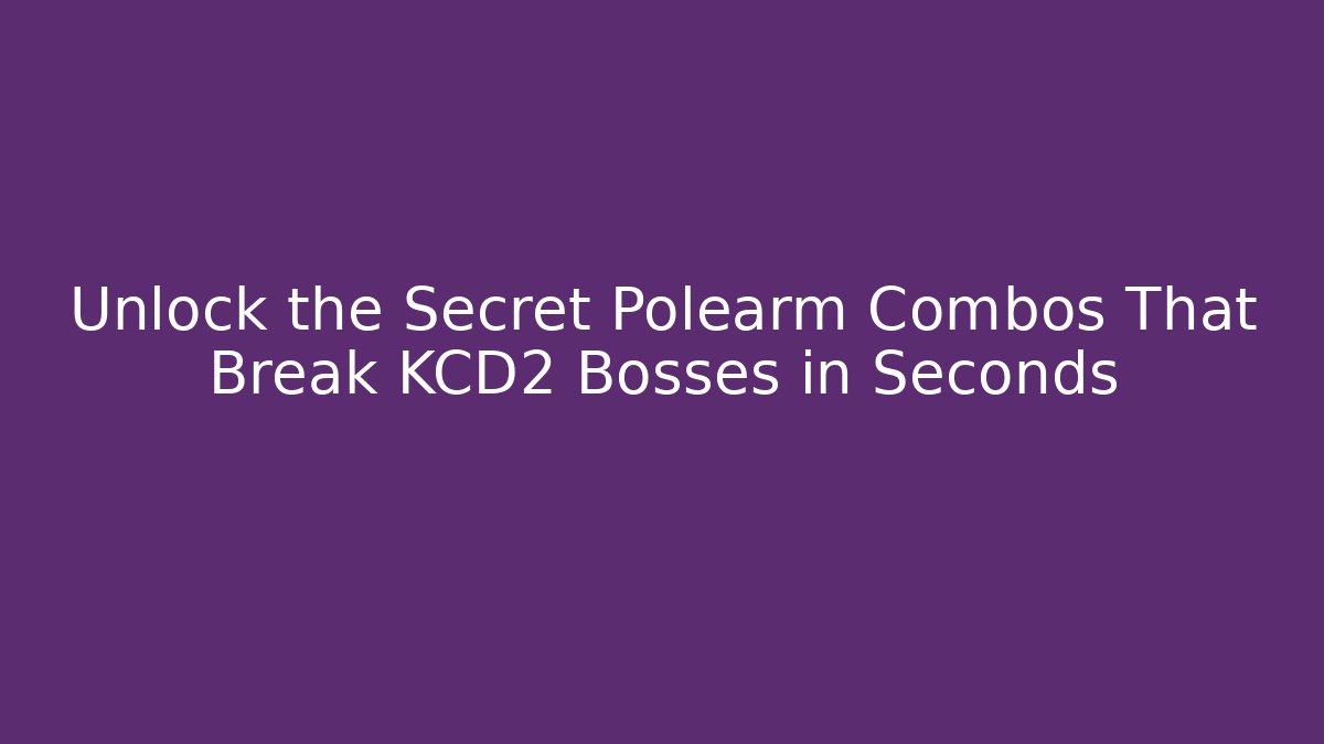 Unlock the Secret Polearm Combos That Break KCD2 Bosses in Seconds