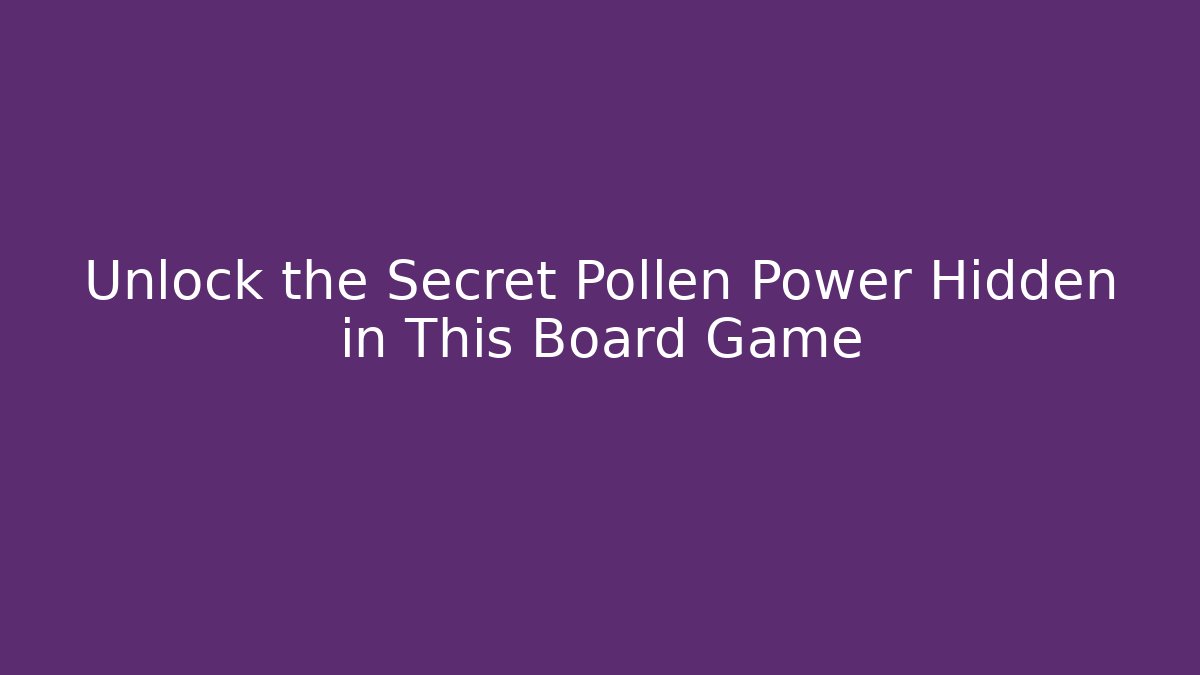 Unlock the Secret Pollen Power Hidden in This Board Game