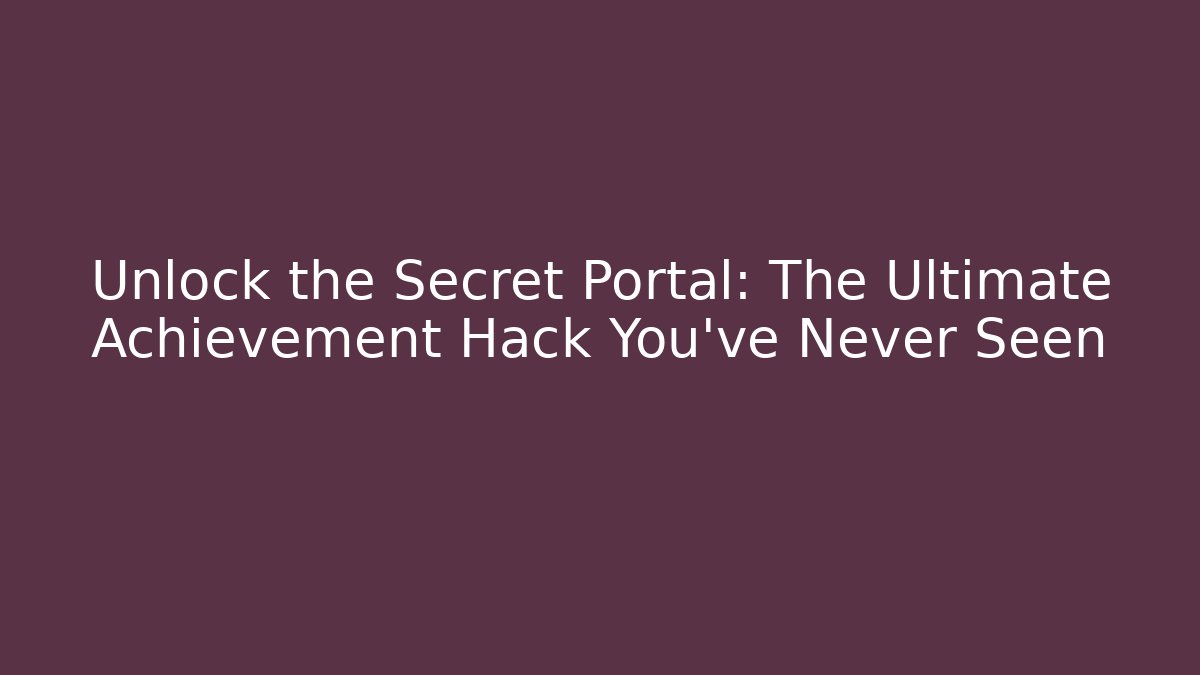 Unlock the Secret Portal: The Ultimate Achievement Hack You’ve Never Seen