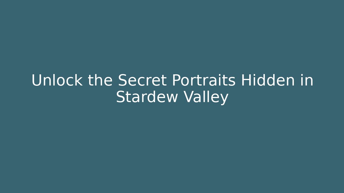 Unlock the Secret Portraits Hidden in Stardew Valley
