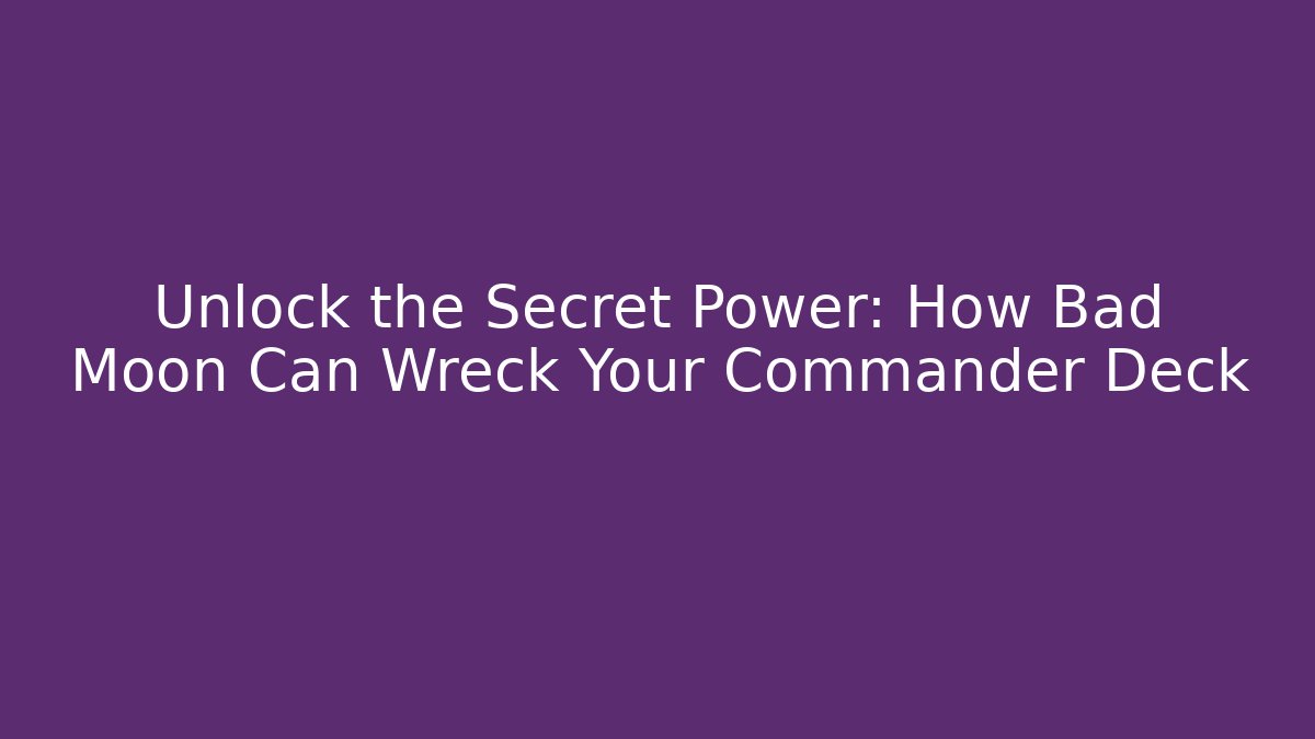 Unlock the Secret Power: How Bad Moon Can Wreck Your Commander Deck