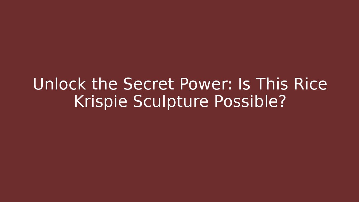 Unlock the Secret Power: Is This Rice Krispie Sculpture Possible?