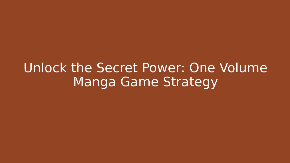 Unlock the Secret Power: One Volume Manga Game Strategy