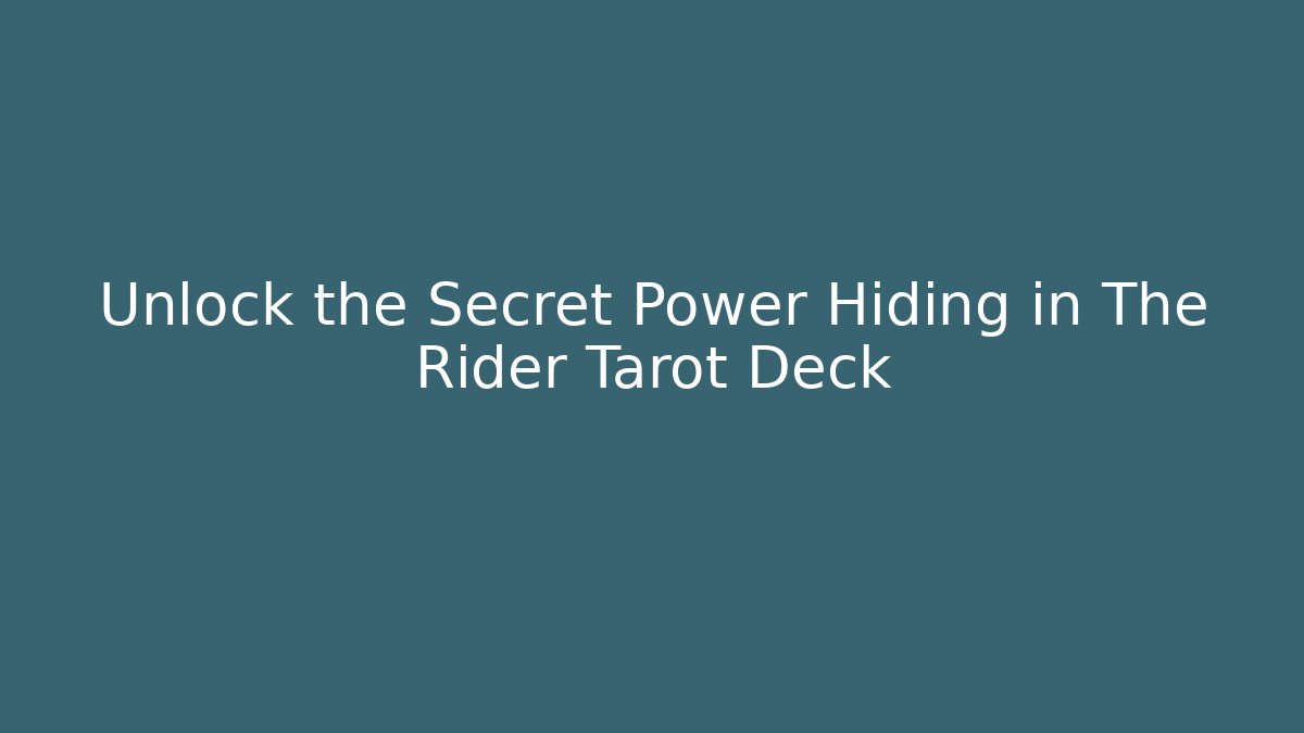 Unlock the Secret Power Hiding in The Rider Tarot Deck
