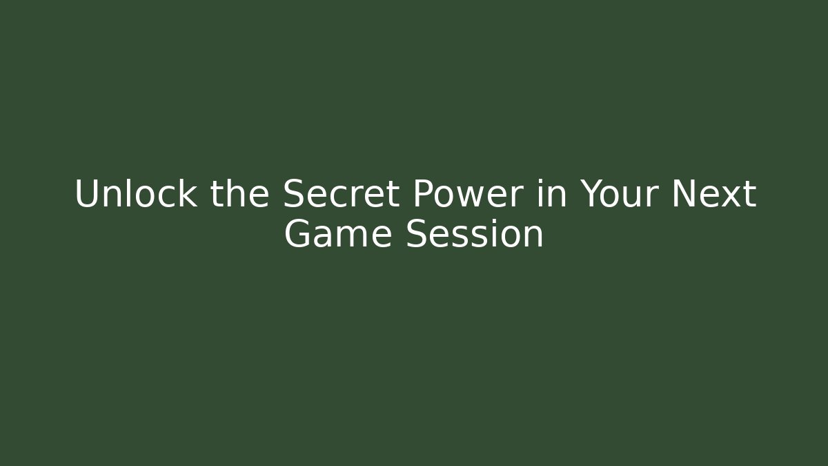 Unlock the Secret Power in Your Next Game Session