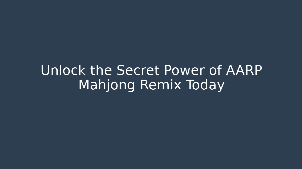 Unlock the Secret Power of AARP Mahjong Remix Today
