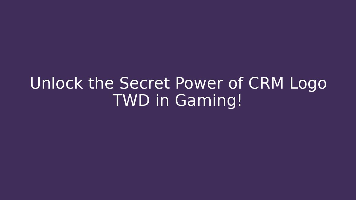 Unlock the Secret Power of CRM Logo TWD in Gaming!