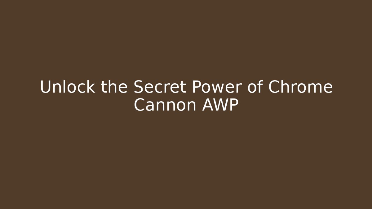 Unlock the Secret Power of Chrome Cannon AWP