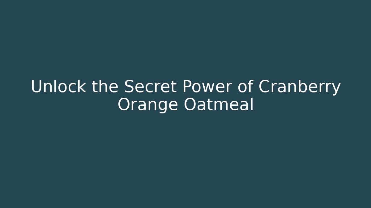 Unlock the Secret Power of Cranberry Orange Oatmeal