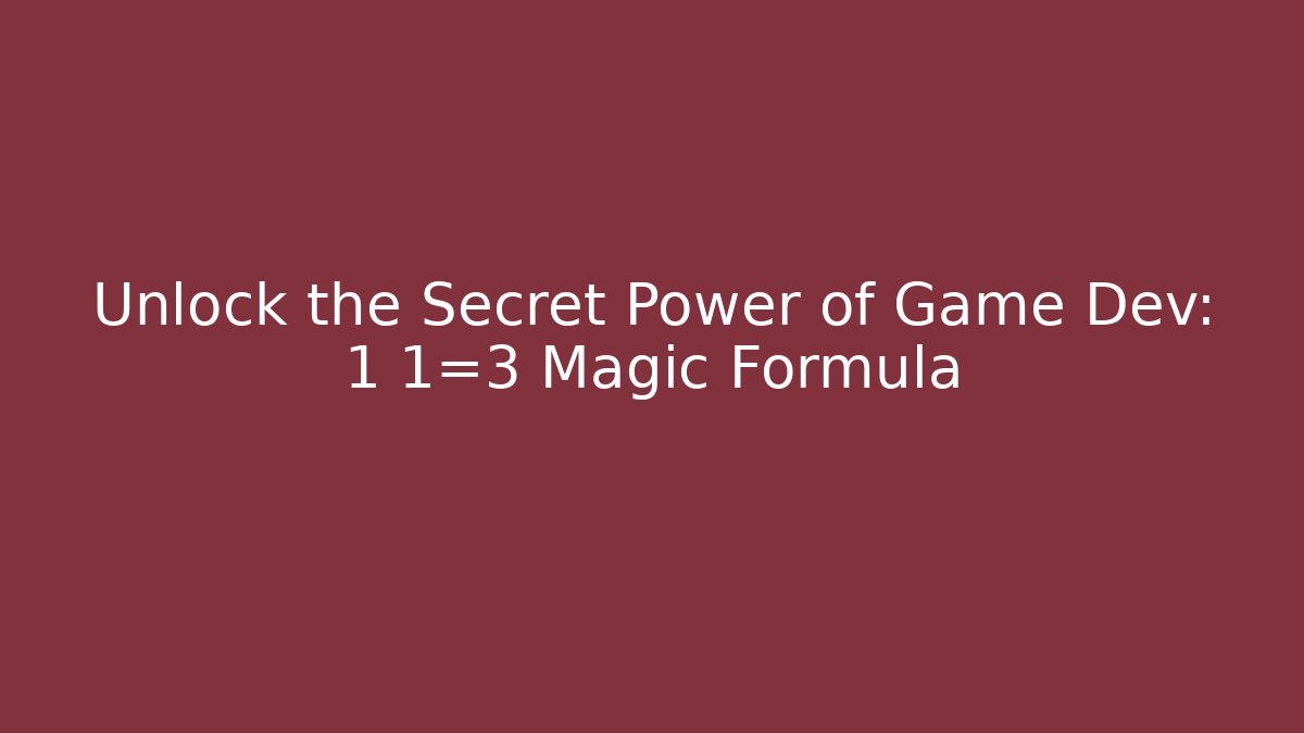 Unlock the Secret Power of Game Dev: 1+1=3 Magic Formula