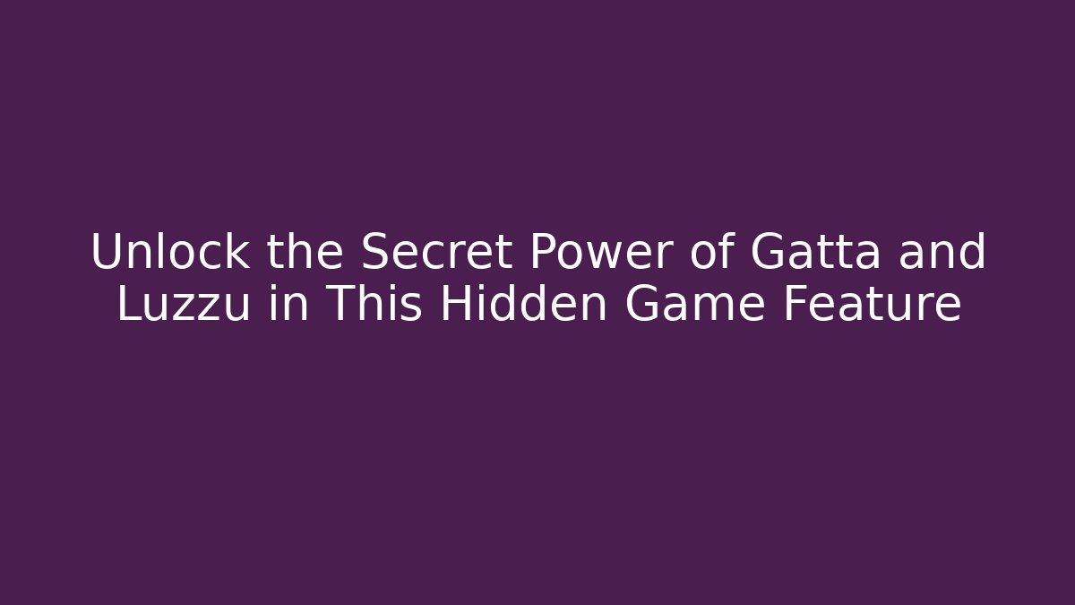 Unlock the Secret Power of Gatta and Luzzu in This Hidden Game Feature