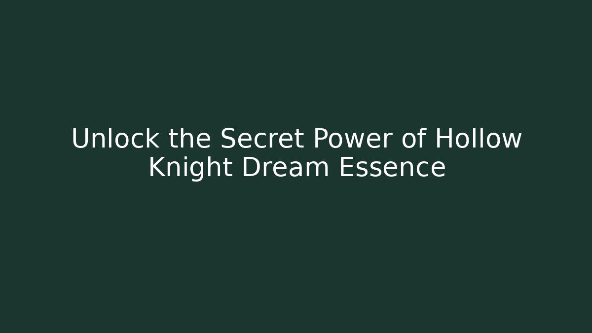 Unlock the Secret Power of Hollow Knight Dream Essence