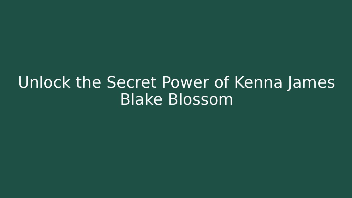 Unlock the Secret Power of Kenna James Blake Blossom