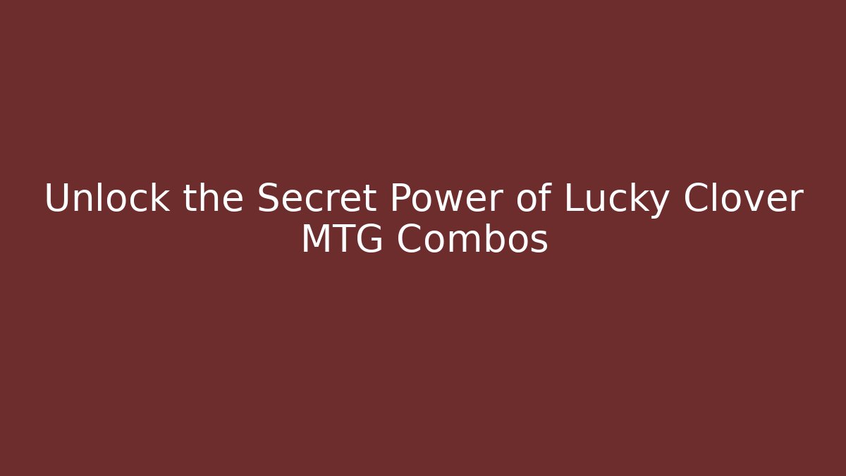 Unlock the Secret Power of Lucky Clover MTG Combos