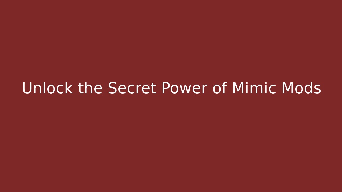 Unlock the Secret Power of Mimic Mods