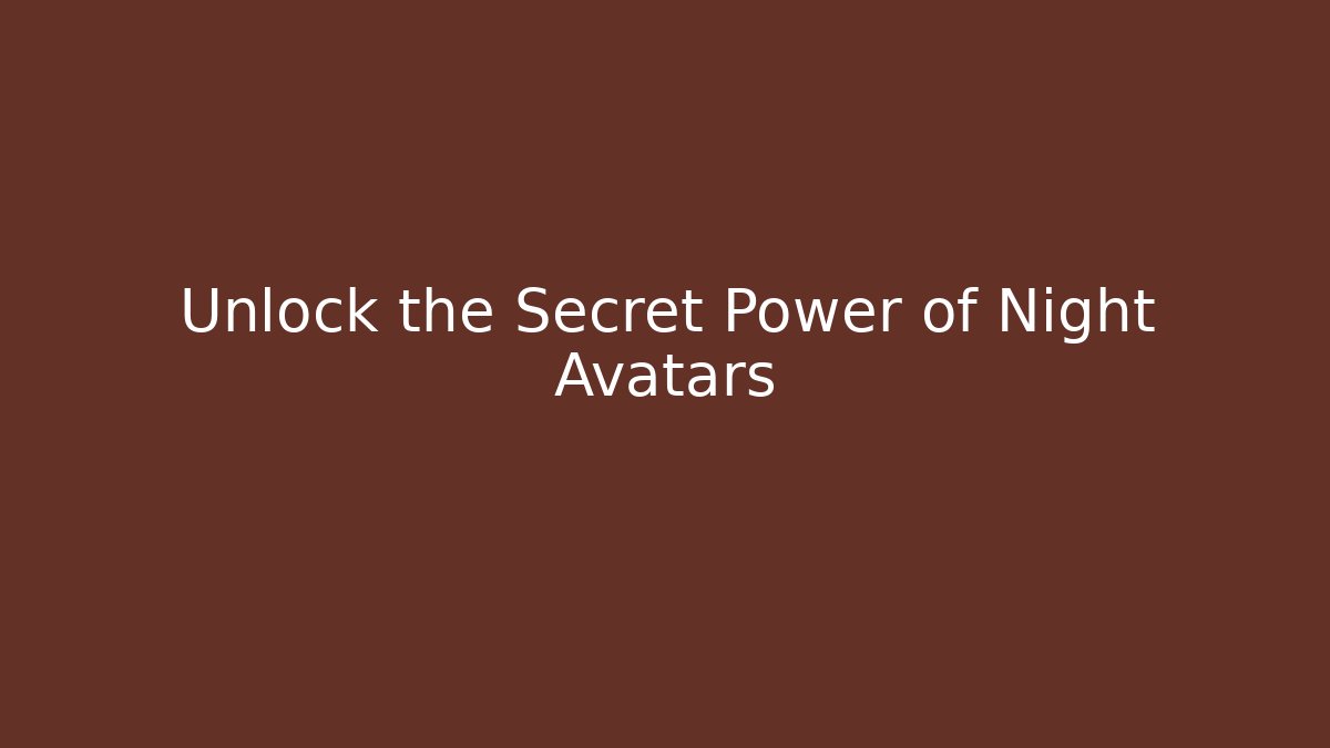 Unlock the Secret Power of Night Avatars
