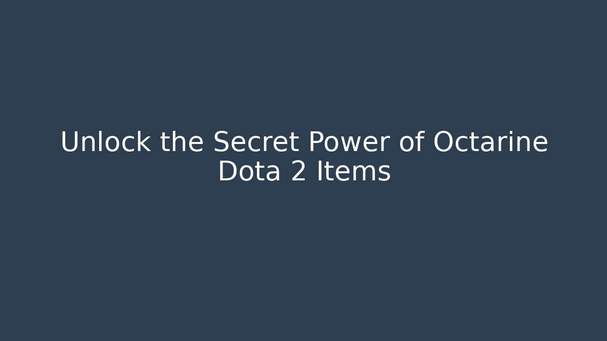 Unlock the Secret Power of Octarine Dota 2 Items