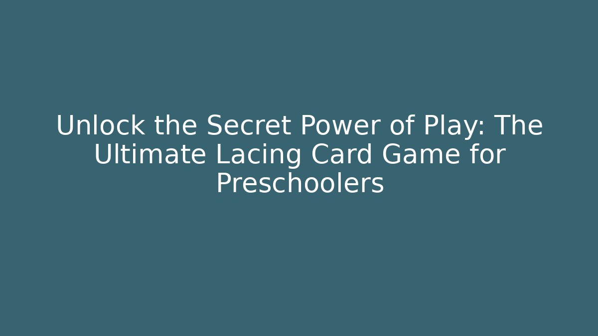 Unlock the Secret Power of Play: The Ultimate Lacing Card Game for Preschoolers