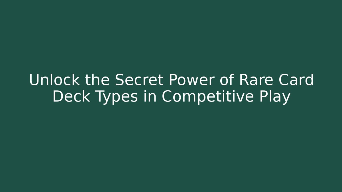 Unlock the Secret Power of Rare Card Deck Types in Competitive Play