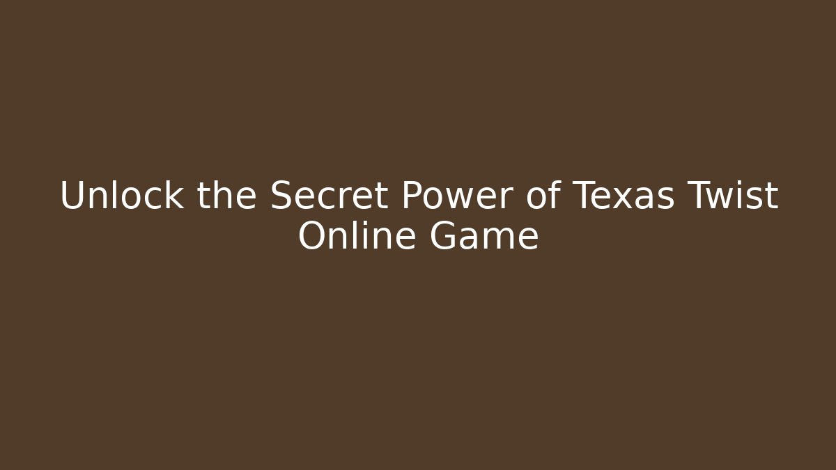 Unlock the Secret Power of Texas Twist Online Game