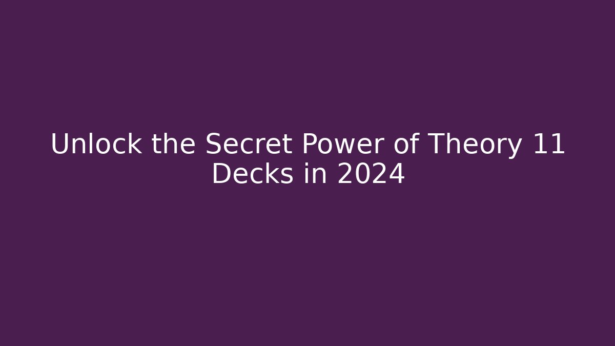 Unlock the Secret Power of Theory 11 Decks in 2024