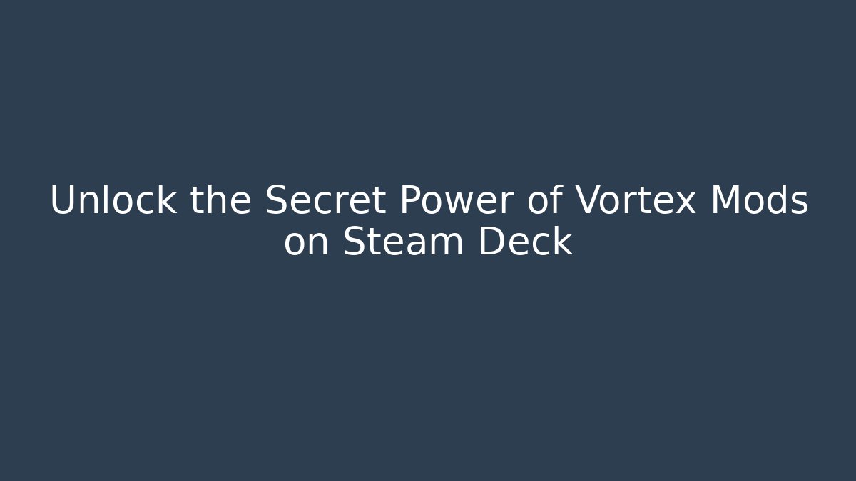 Unlock the Secret Power of Vortex Mods on Steam Deck