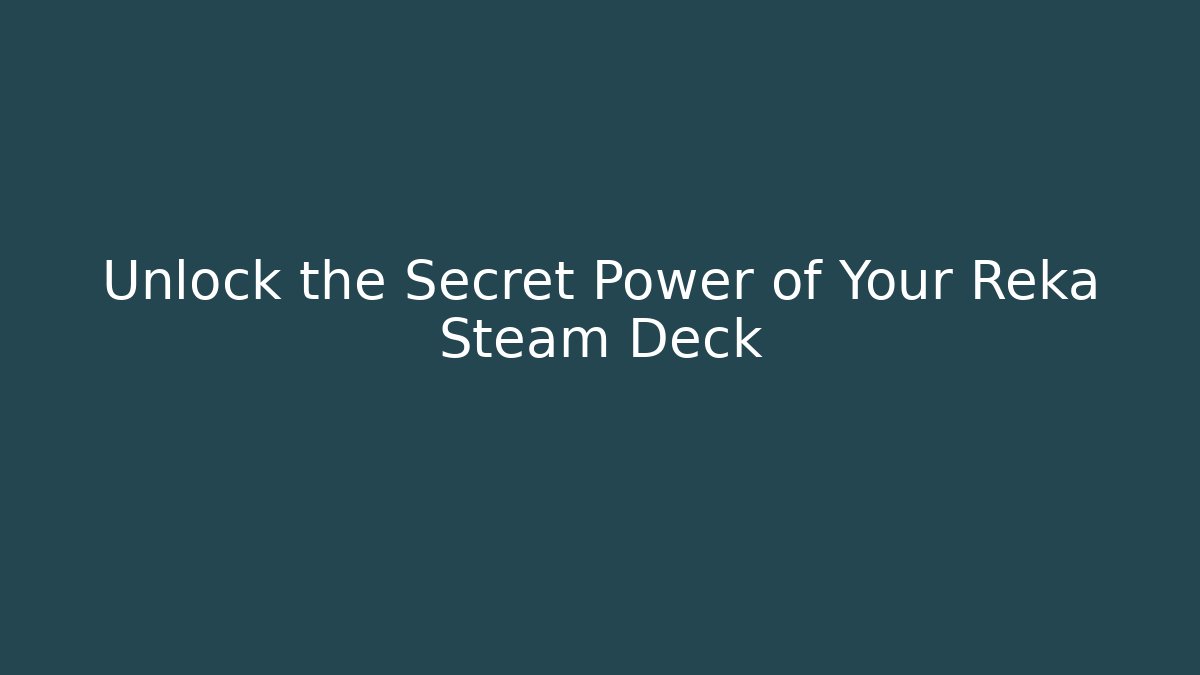 Unlock the Secret Power of Your Reka Steam Deck