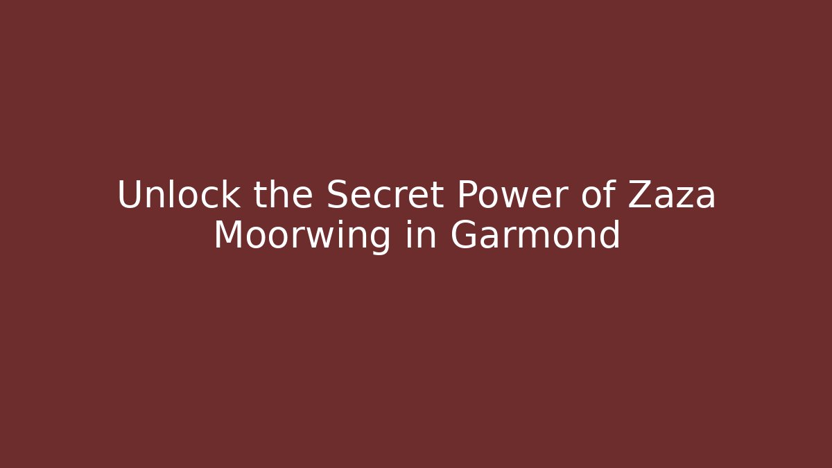 Unlock the Secret Power of Zaza Moorwing in Garmond