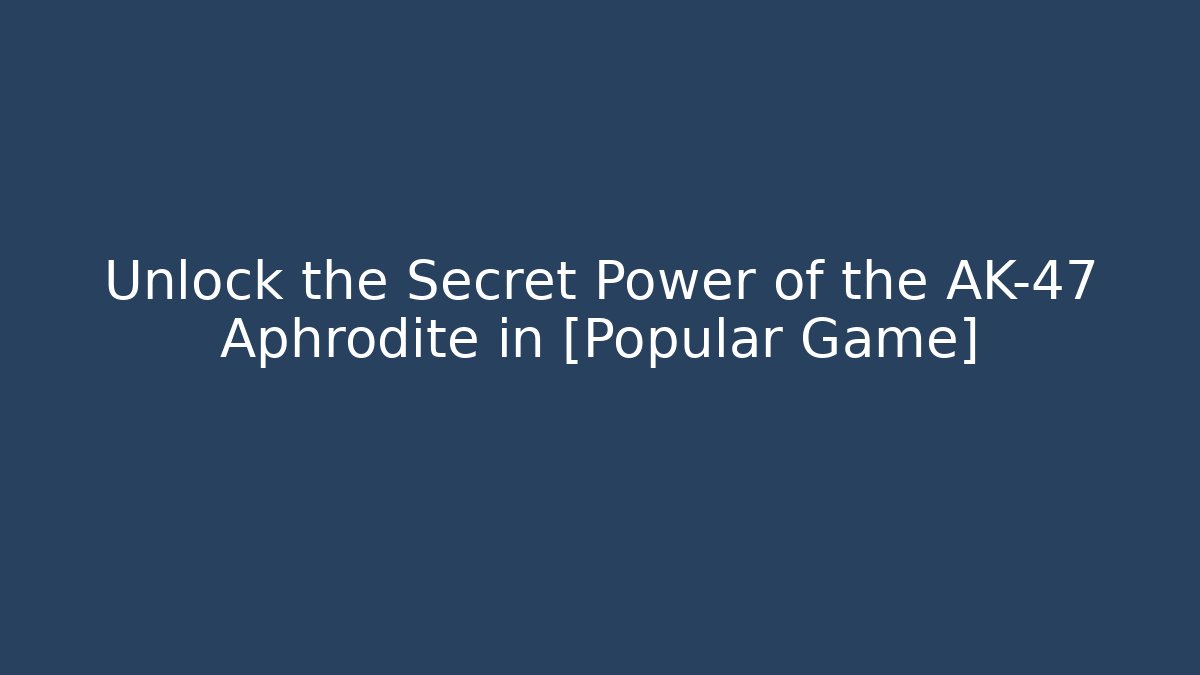 Unlock the Secret Power of the AK-47 Aphrodite in [Popular Game]