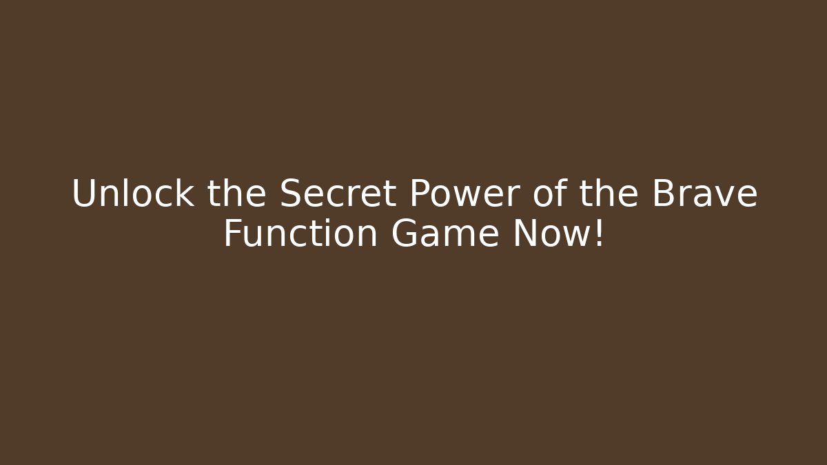 Unlock the Secret Power of the Brave Function Game Now!