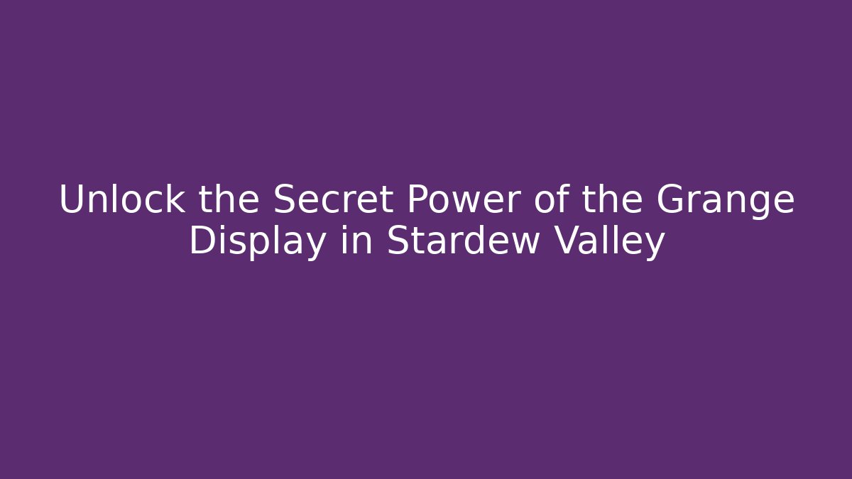 Unlock the Secret Power of the Grange Display in Stardew Valley