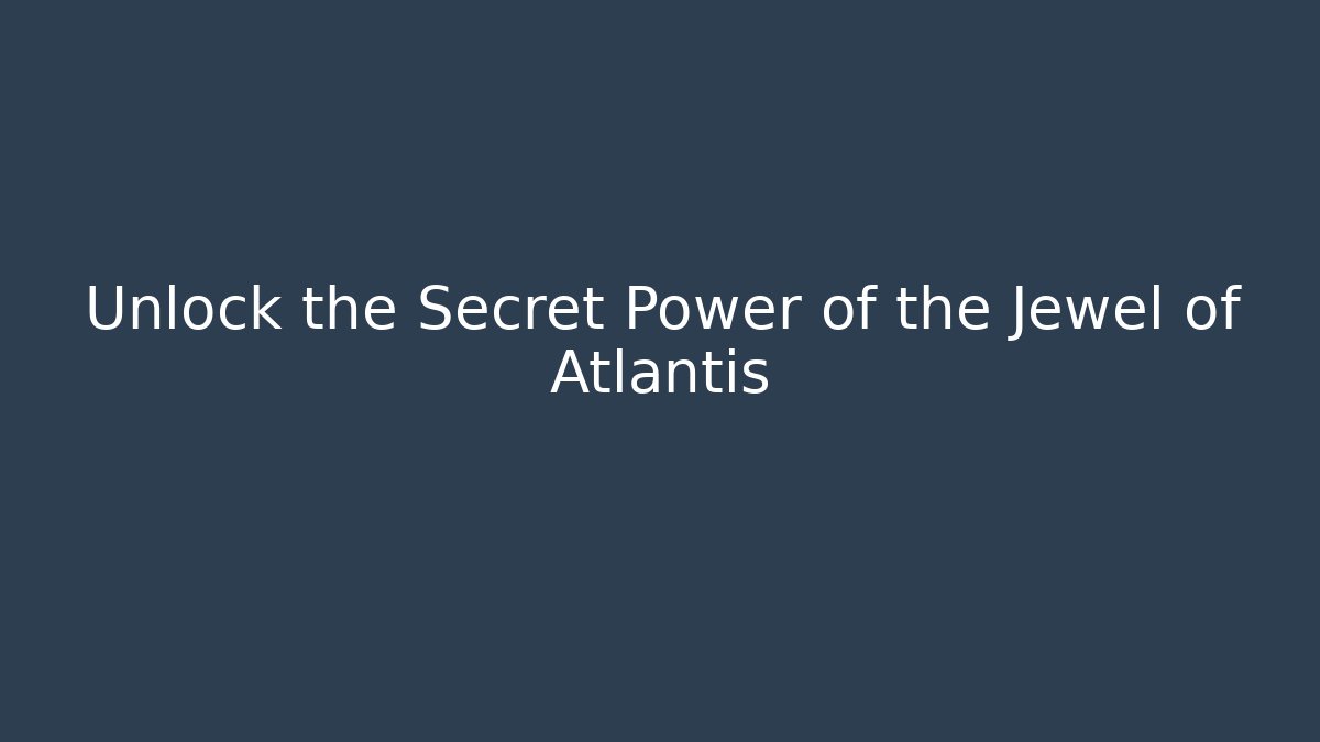 Unlock the Secret Power of the Jewel of Atlantis