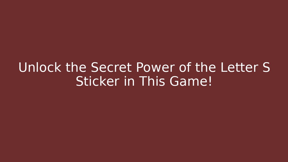Unlock the Secret Power of the Letter S Sticker in This Game!