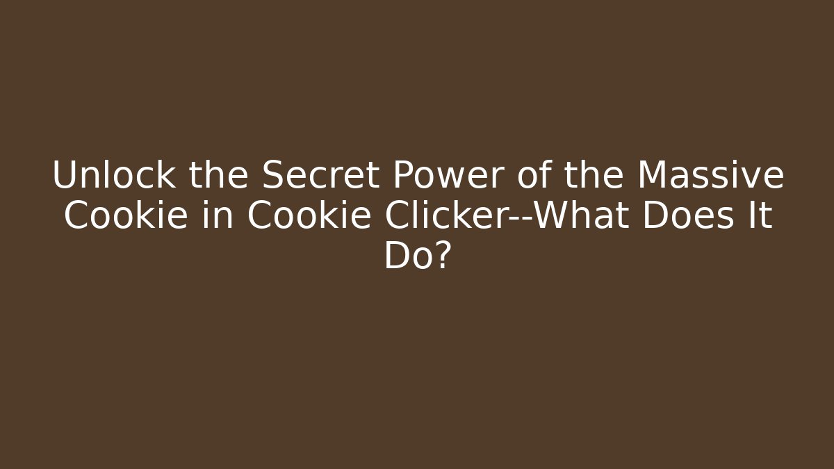 Unlock the Secret Power of the Massive Cookie in Cookie Clicker—What Does It Do?