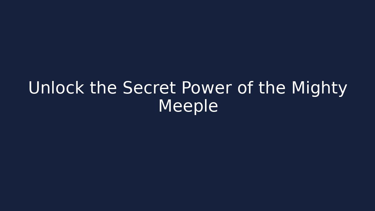 Unlock the Secret Power of the Mighty Meeple