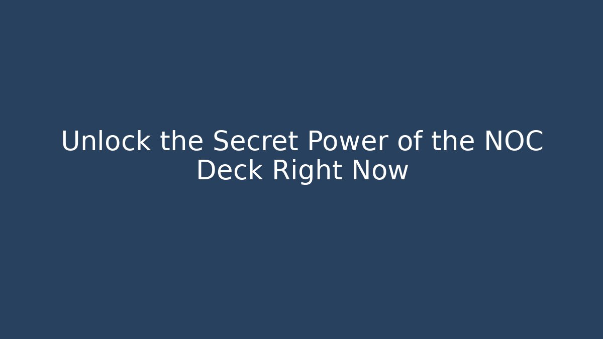 Unlock the Secret Power of the NOC Deck Right Now